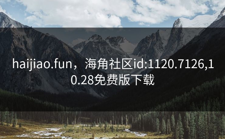 haijiao.fun，海角社区id:1120.7126,10.28免费版下载